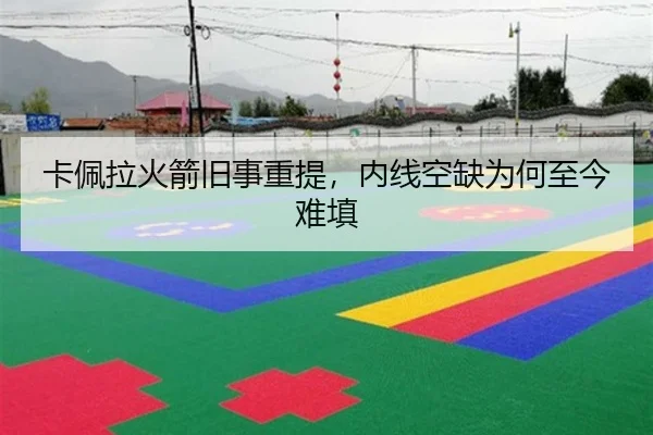 卡佩拉火箭旧事重提，内线空缺为何至今难填